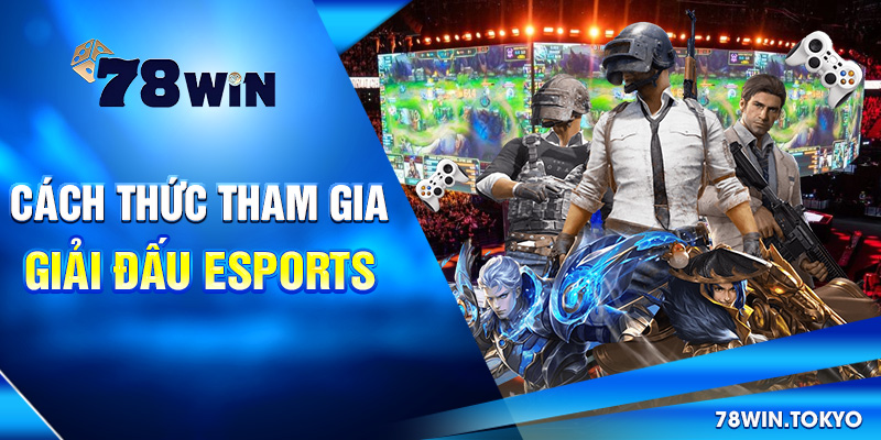 Cách thức tham gia giải đấu Esports