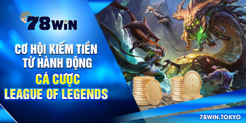 Cơ hội kiếm tiền từ hành động Cá Cược League of Legends