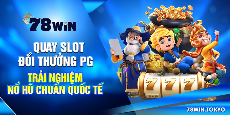 Quay Slot Đổi Thưởng PG – Trải Nghiệm Nổ Hũ Chuẩn Quốc Tế