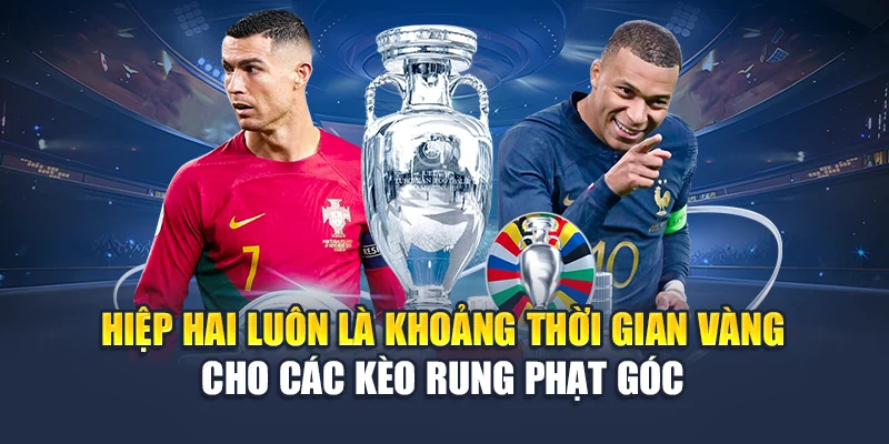 Hiệp hai luôn là khoảng thời gian vàng cho các kèo rung phạt góc