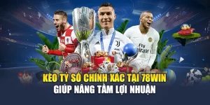 Kèo Tỷ Số Chính Xác Tại 78WIN Giúp Nâng Tầm Lợi Nhuận