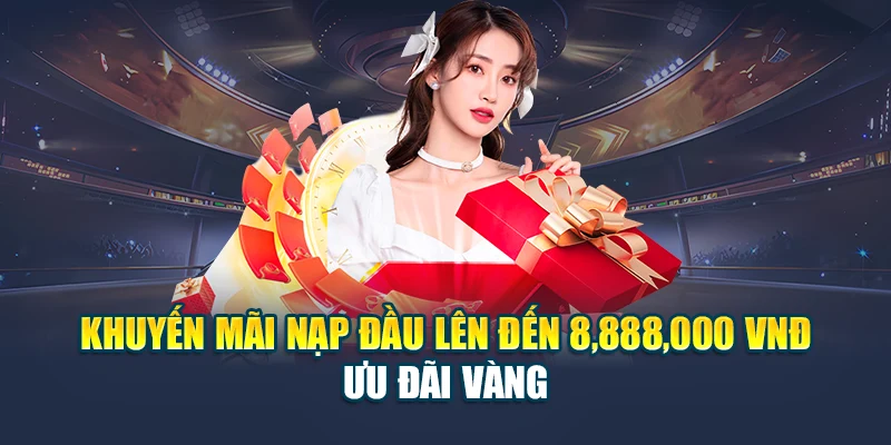 Khuyến Mãi Nạp Đầu Lên Đến 8,888,000 VNĐ – Ưu Đãi Vàng