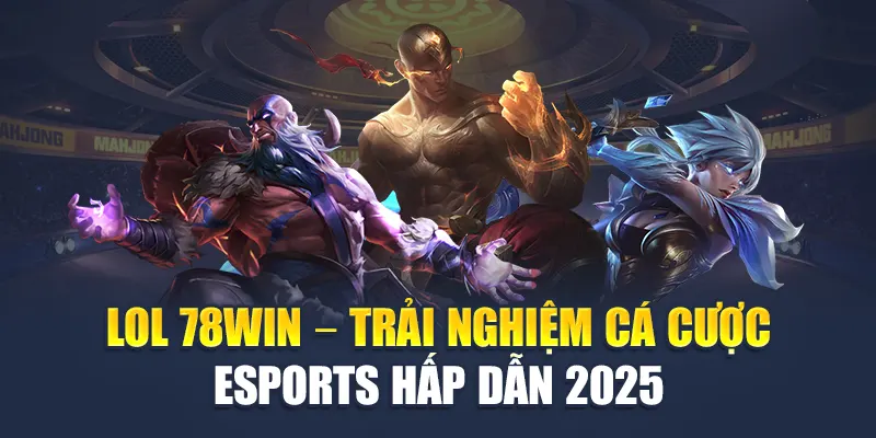 LOL 78WIN – Trải Nghiệm Cá Cược Esports Hấp Dẫn 2025