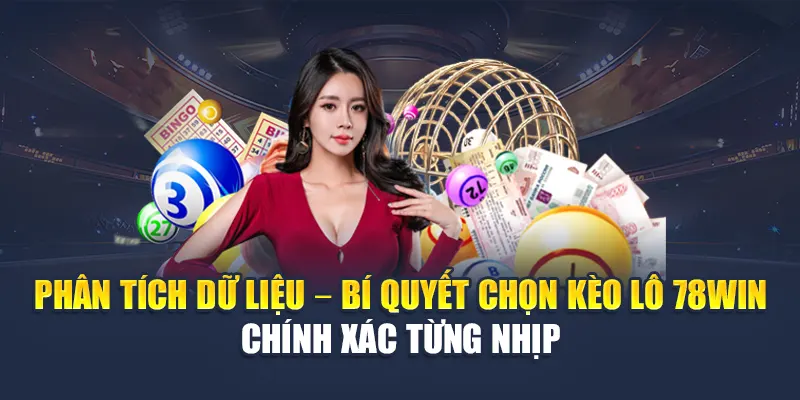 Phân tích dữ liệu – Bí quyết chọn kèo lô 78WIN chính xác từng nhịp
