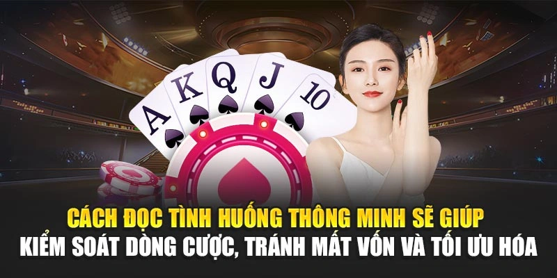 Cách đọc tình huống thông minh sẽ giúp kiểm soát dòng cược, tránh mất vốn và tối ưu hóa
