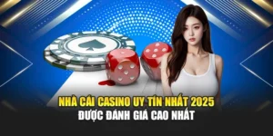 Nhà Cái Casino Uy Tín Nhất 2025 Được Đánh Giá Cao Nhất