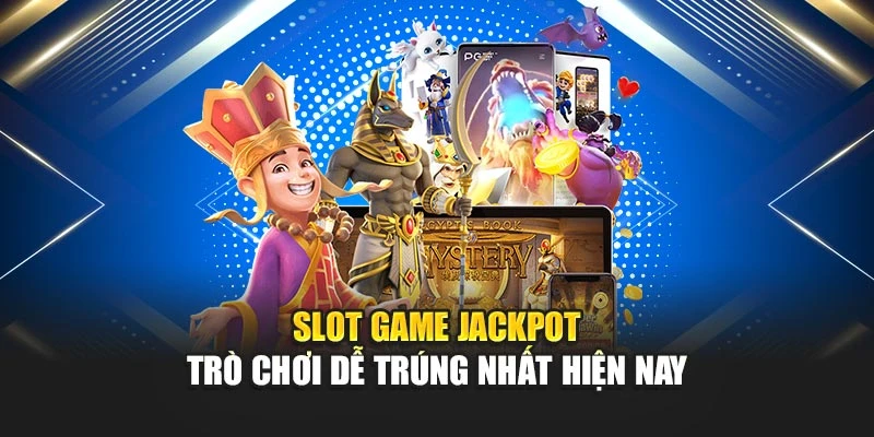 Slot Game Jackpot - Trò Chơi Dễ Trúng Nhất Hiện Nay