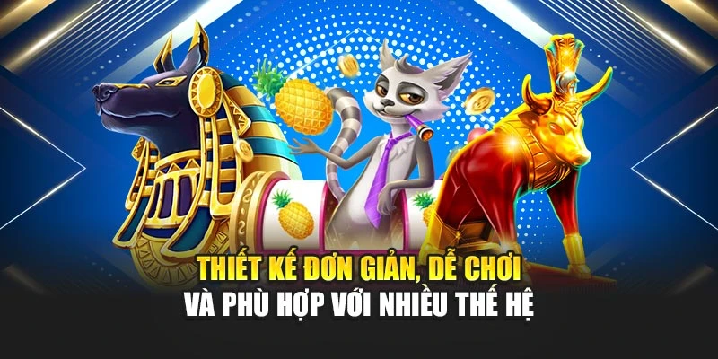 Thiết kế đơn giản, dễ chơi và phù hợp với nhiều thế hệ