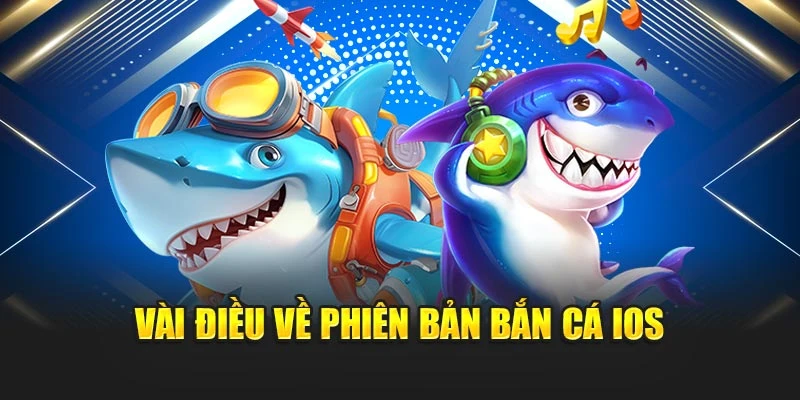 Vài điều về phiên bản bắn cá iOS